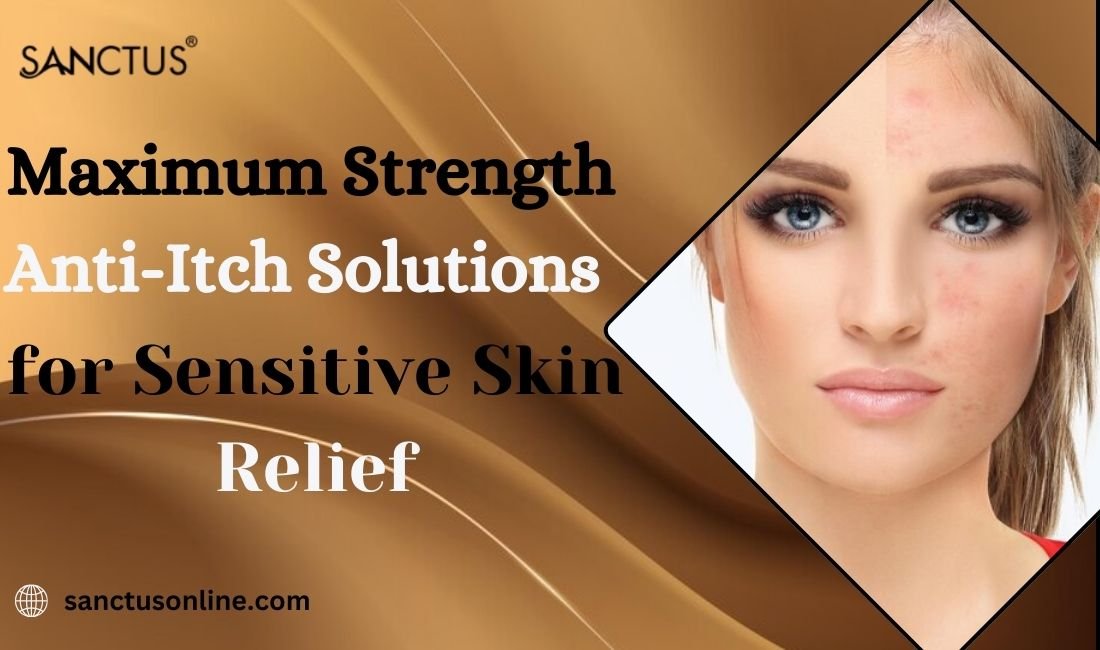 Maximum Strength Anti-Itch Solutions for Sensitive Skin Relief